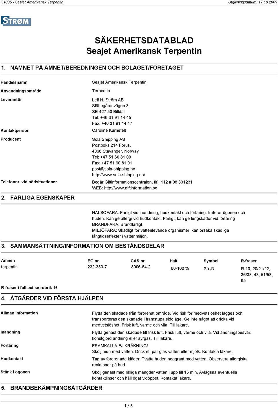 Ström AB Slättegårdsvägen 3 SE-427 50 Billdal Tel: +46 31 91 14 45 Fax: +46 31 91 14 47 Caroline Kärnefelt Sola Shipping AS Postboks 214 Forus, 4066 Stavanger, Norway Tel: +47 51 60 81 00 Fax: +47 51
