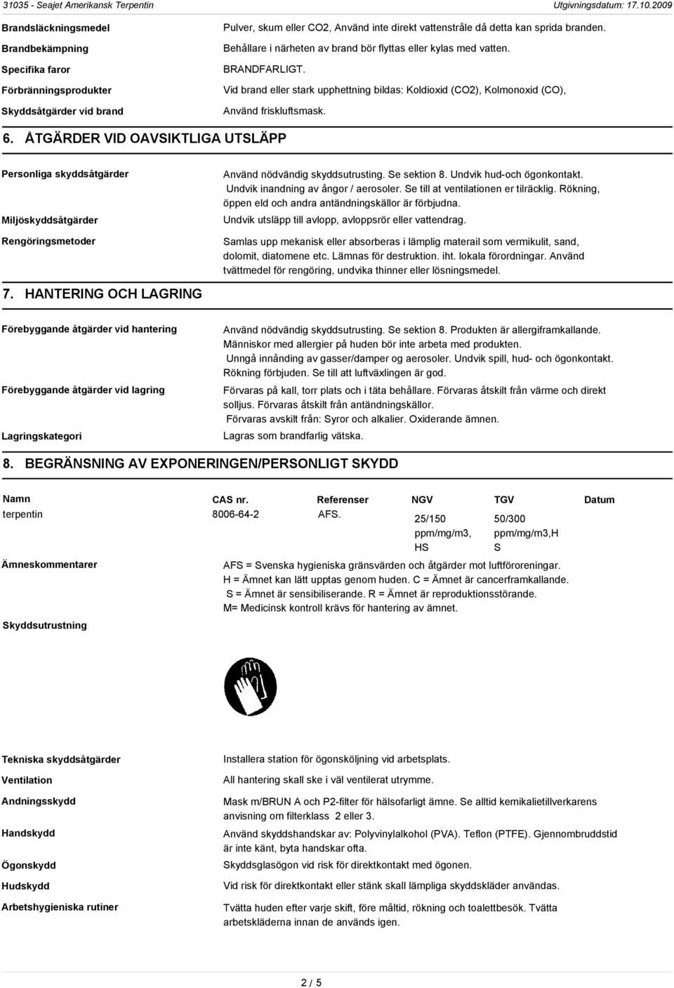 ÅTGÄRDER VID OAVSIKTLIGA UTSLÄPP Personliga skyddsåtgärder Miljöskyddsåtgärder Rengöringsmetoder Använd nödvändig skyddsutrusting. Se sektion 8. Undvik hud-och ögonkontakt.