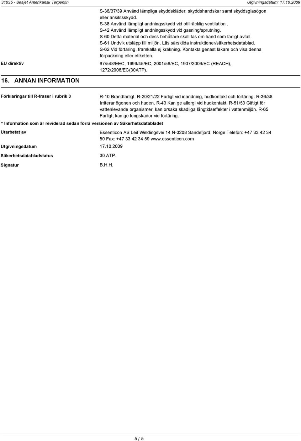 Läs särskilda instruktioner/säkerhetsdatablad. S-62 Vid förtäring, framkalla ej kräkning. Kontakta genast läkare och visa denna förpackning eller etiketten.
