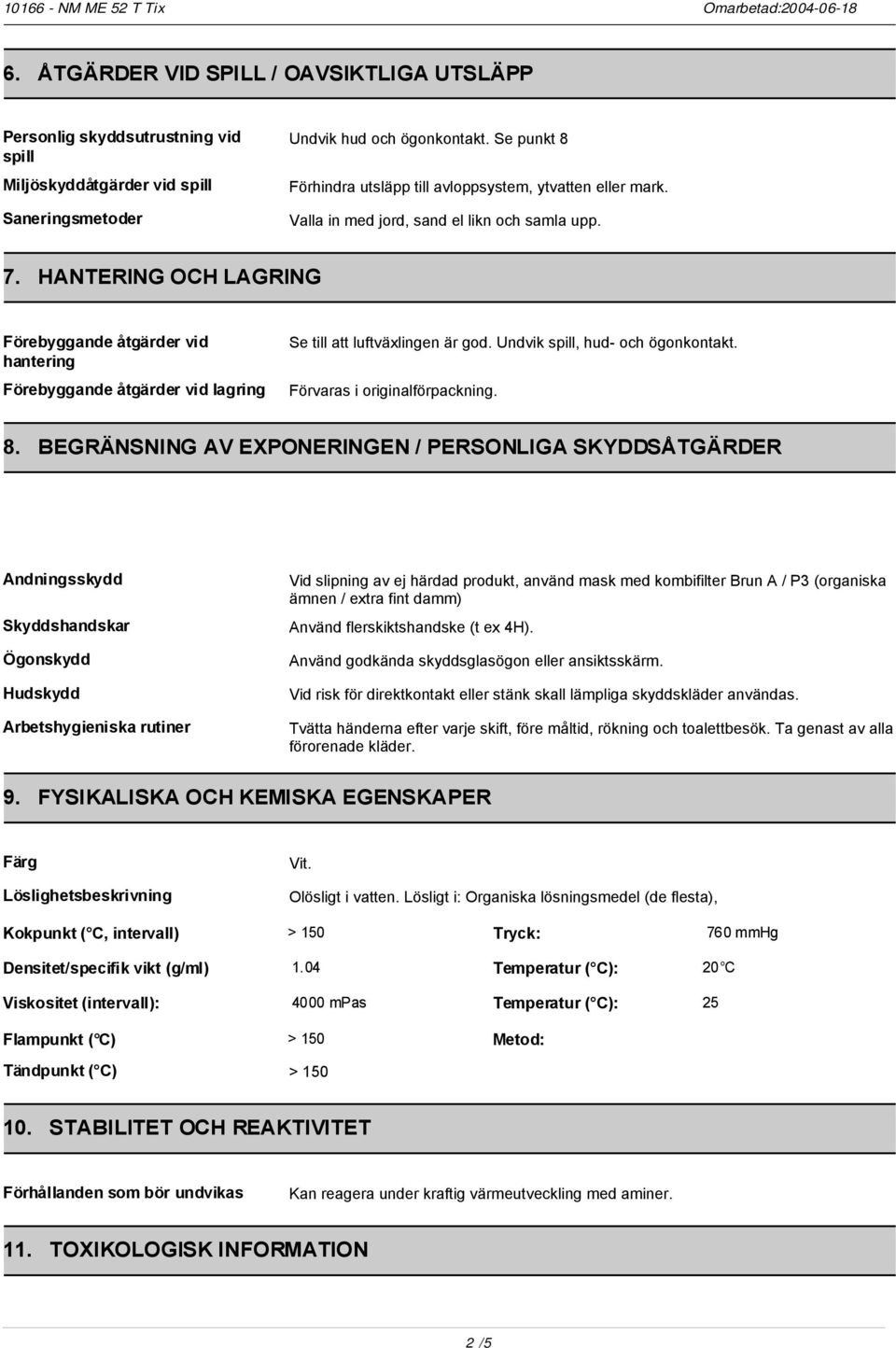 HANTERING OCH LAGRING Förebyggande åtgärder vid hantering Förebyggande åtgärder vid lagring Se till att luftväxlingen är god. Undvik spill, hud- och ögonkontakt. Förvaras i originalförpackning. 8.