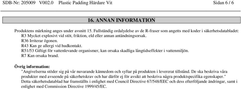 R43 Kan ge allergi vid hudkontakt. R51/53 Giftigt för vattenlevande organismer, kan orsaka skadliga långtidseffekter i vattenmiljön. R7 Kan orsaka brand.