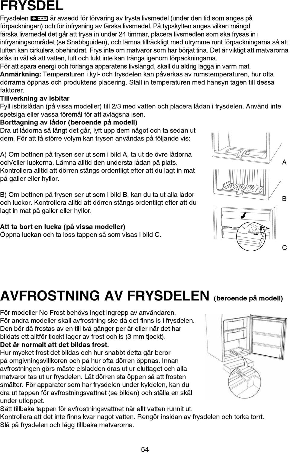 runt förpackningarna så att luften kan cirkulera obehindrat. Frys inte om matvaror som har börjat tina.