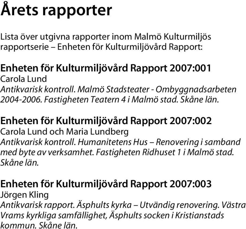 Enheten för Kulturmiljövård Rapport 2007:002 Carola Lund och Maria Lundberg Antikvarisk kontroll. Humanitetens Hus Renovering i samband med byte av verksamhet.