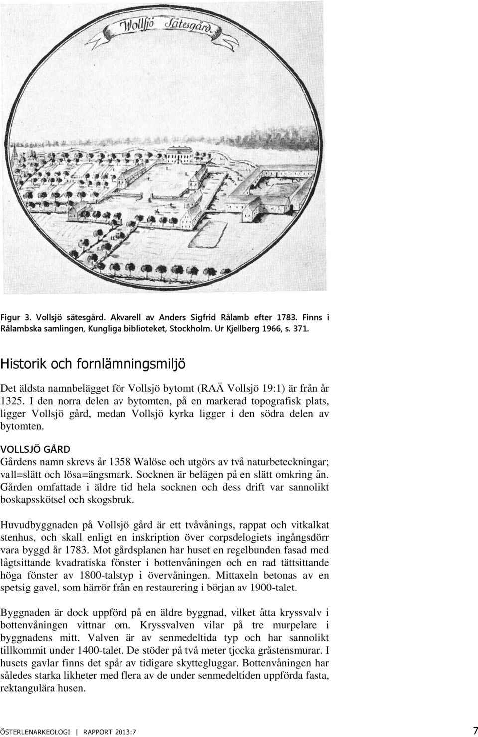 I den norra delen av bytomten, på en markerad topografisk plats, ligger Vollsjö gård, medan Vollsjö kyrka ligger i den södra delen av bytomten.
