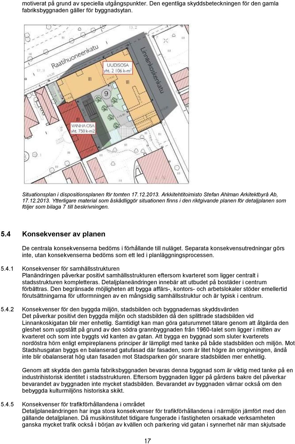 Ytterligare material som åskådliggör situationen finns i den riktgivande planen för detaljplanen som följer som bilaga 7 till beskrivningen. 5.