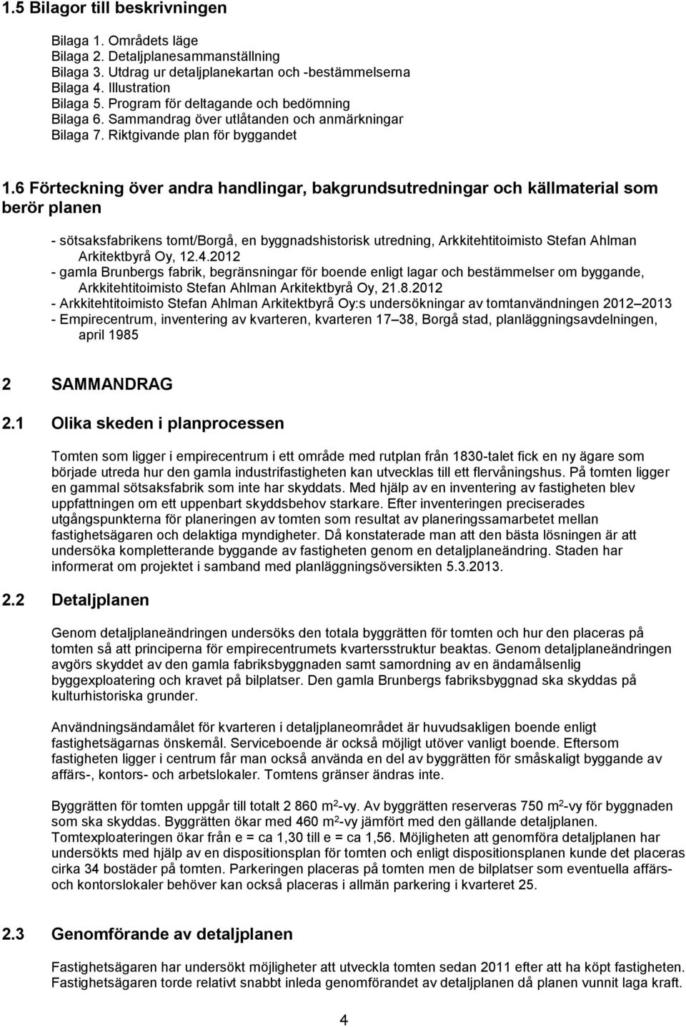 6 Förteckning över andra handlingar, bakgrundsutredningar och källmaterial som berör planen - sötsaksfabrikens tomt/borgå, en byggnadshistorisk utredning, Arkkitehtitoimisto Stefan Ahlman