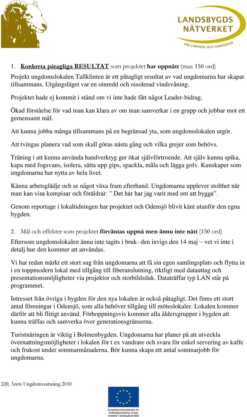 Ökad förståelse för vad man kan klara av om man samverkar i en grupp och jobbar mot ett gemensamt mål. Att kunna jobba många tillsammans på en begränsad yta, som ungdomslokalen utgör.