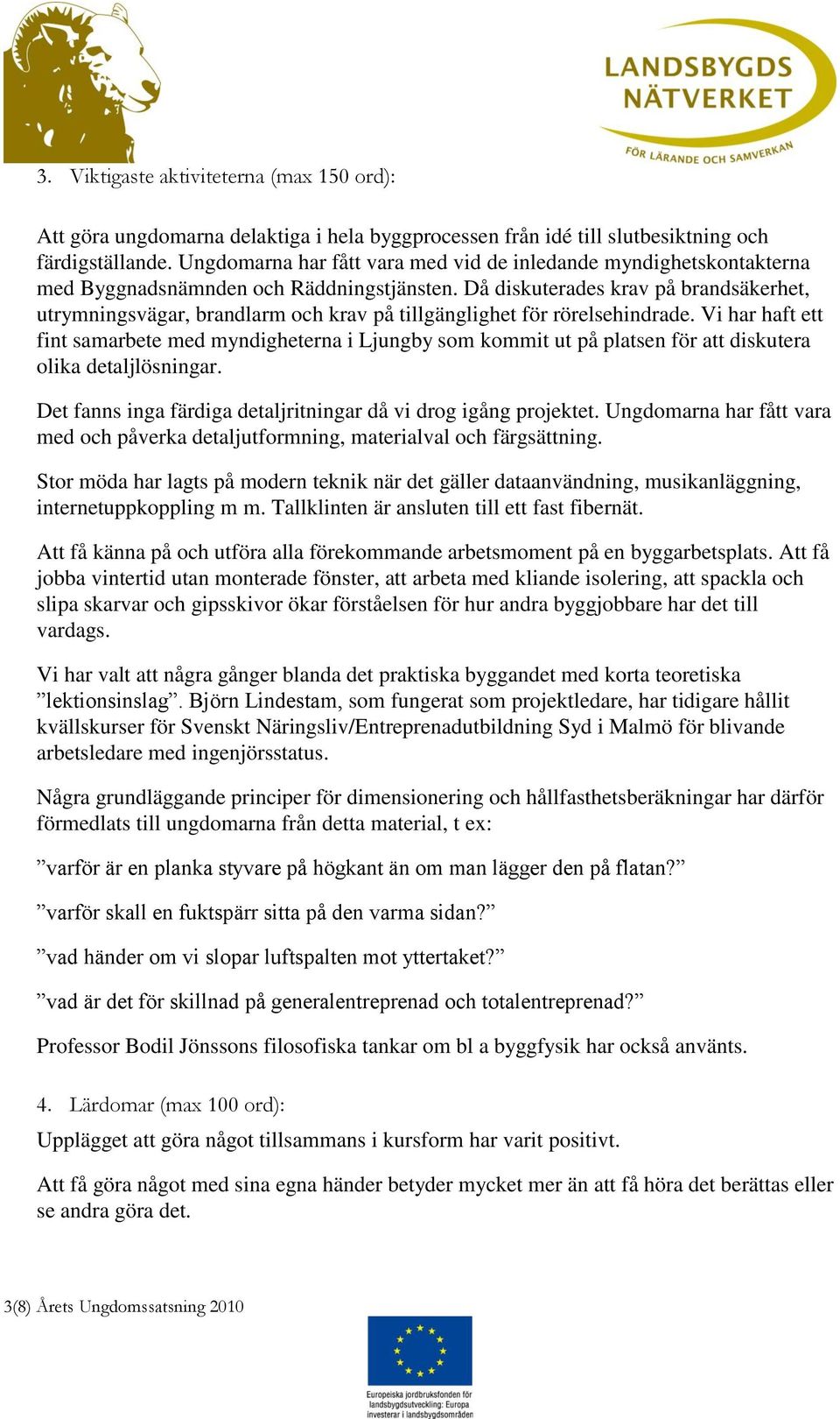 Då diskuterades krav på brandsäkerhet, utrymningsvägar, brandlarm och krav på tillgänglighet för rörelsehindrade.