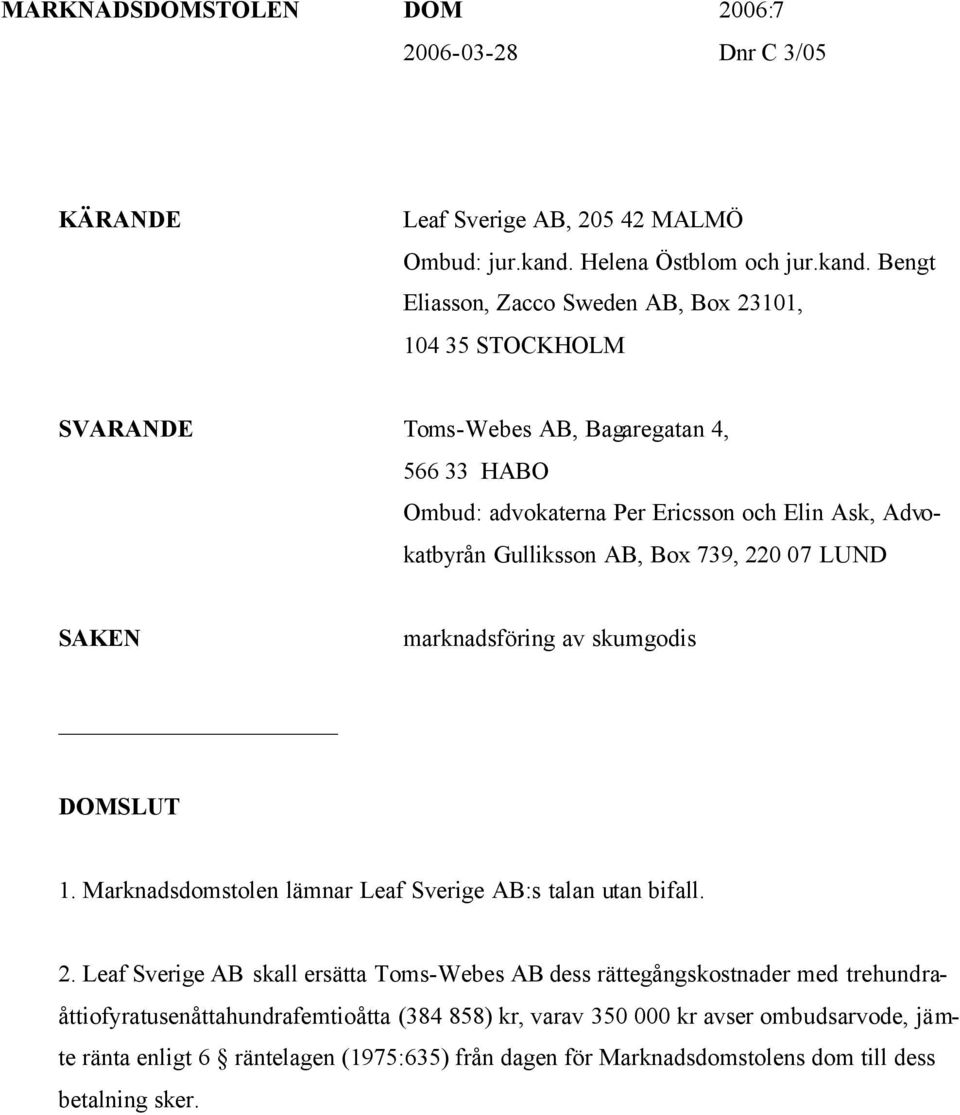 Bengt Eliasson, Zacco Sweden AB, Box 23101, 104 35 STOCKHOLM SVARANDE Toms-Webes AB, Bagaregatan 4, 566 33 HABO Ombud: advokaterna Per Ericsson och Elin Ask, Advokatbyrån Gulliksson