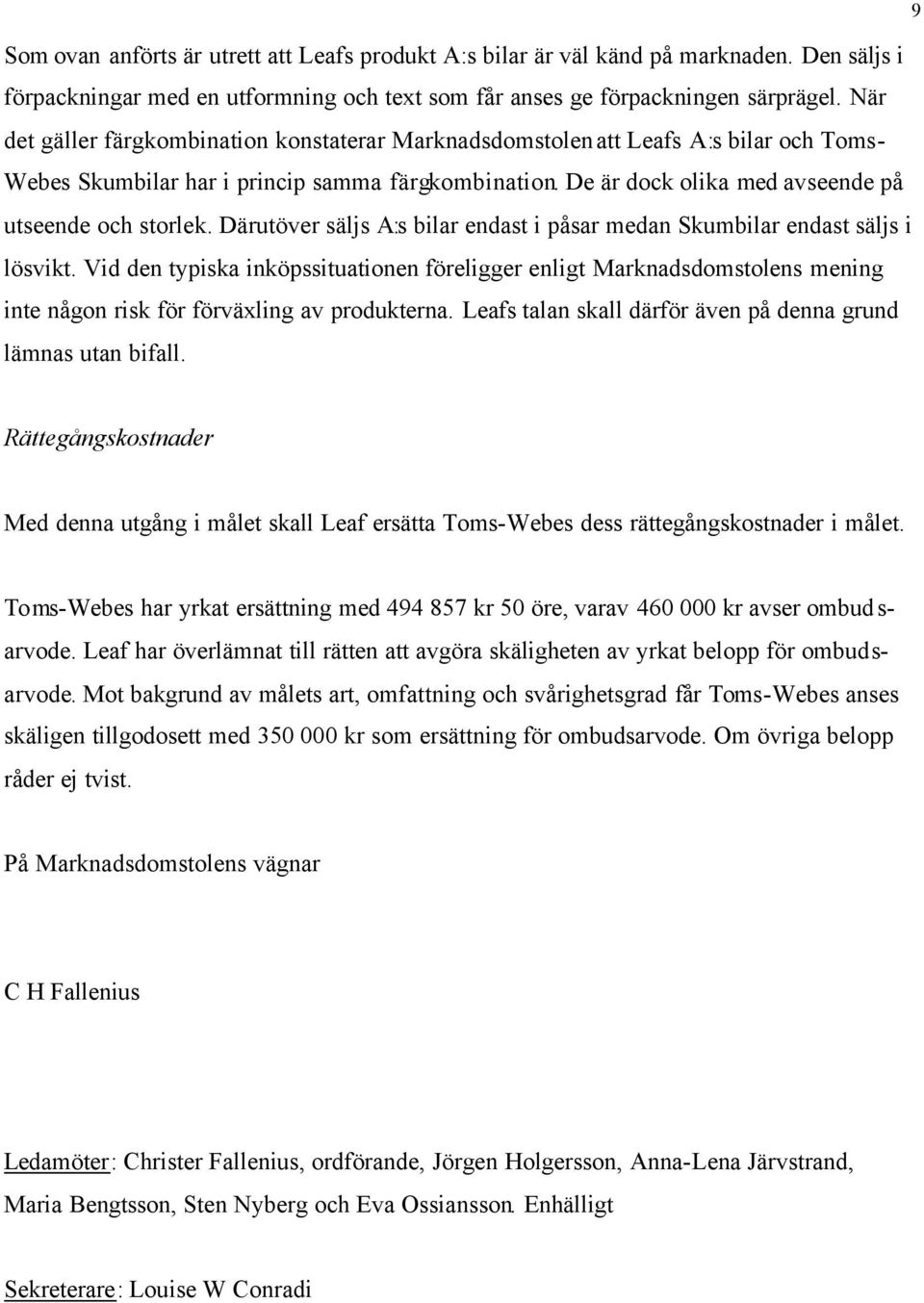 Därutöver säljs A:s bilar endast i påsar medan Skumbilar endast säljs i lösvikt.