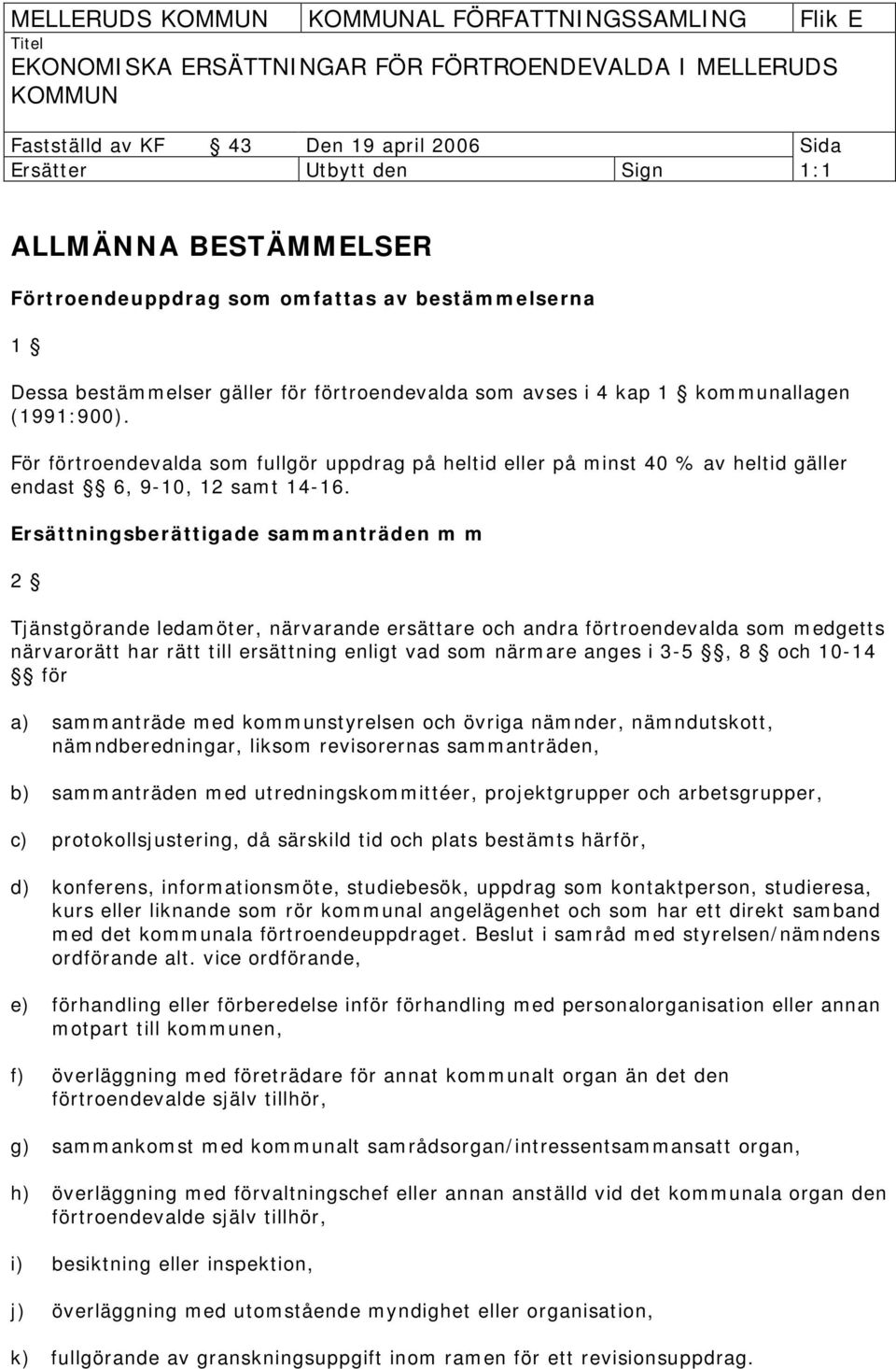 Ersättningsberättigade sammanträden m m 2 Tjänstgörande ledamöter, närvarande ersättare och andra förtroendevalda som medgetts närvarorätt har rätt till ersättning enligt vad som närmare anges i 3-5,