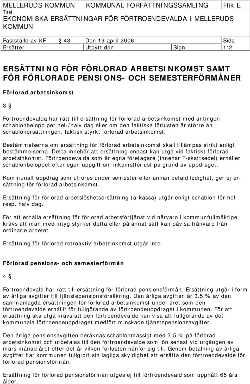 Bestämmelserna om ersättning för förlorad arbetsinkomst skall tillämpas strikt enligt bestämmelserna. Detta innebär att ersättning endast kan utgå vid faktiskt förlorad arbetsinkomst.