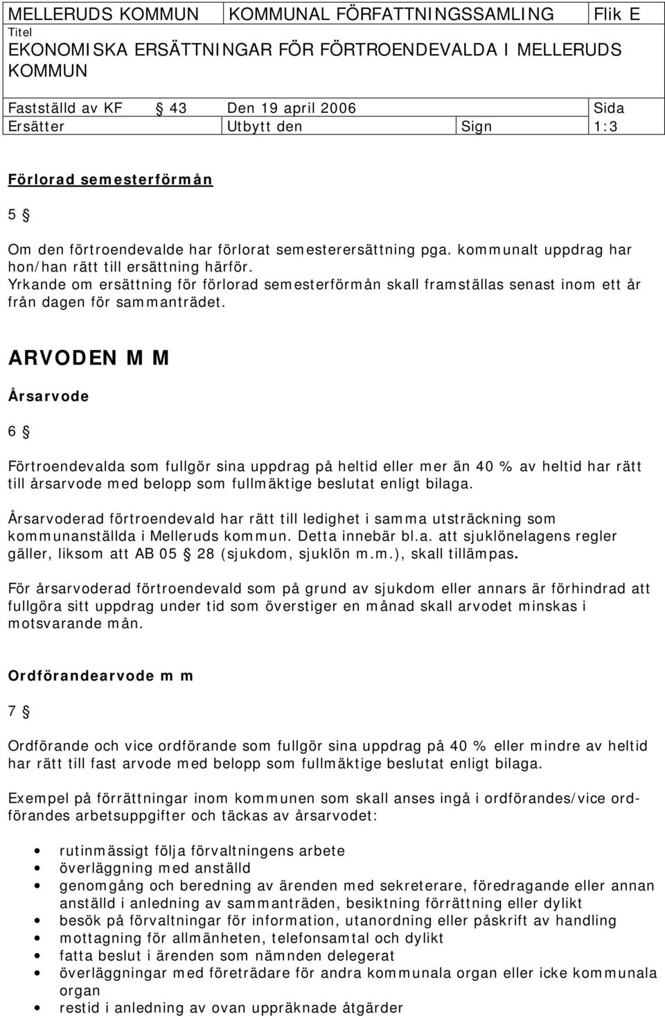 ARVODEN M M Årsarvode 6 Förtroendevalda som fullgör sina uppdrag på heltid eller mer än 40 % av heltid har rätt till årsarvode med belopp som fullmäktige beslutat enligt bilaga.