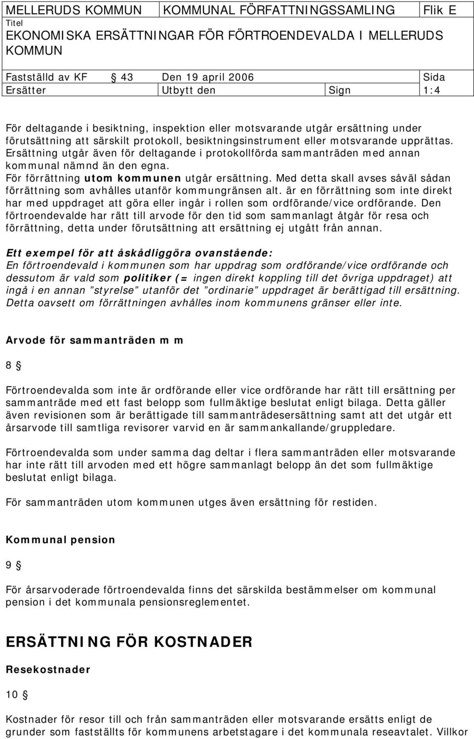 Med detta skall avses såväl sådan förrättning som avhålles utanför kommungränsen alt. är en förrättning som inte direkt har med uppdraget att göra eller ingår i rollen som ordförande/vice ordförande.