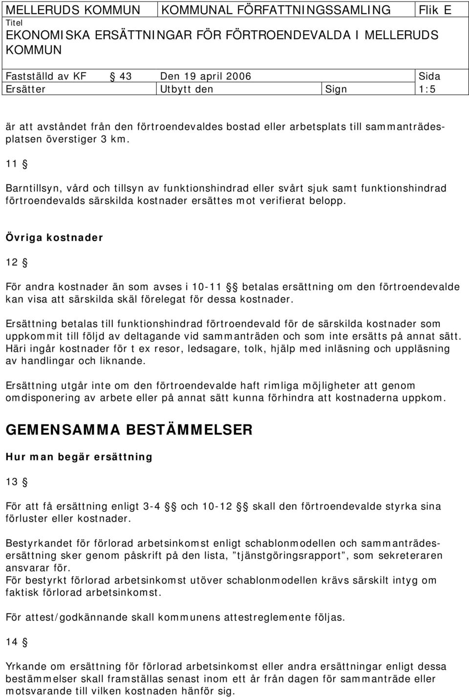 Övriga kostnader 12 För andra kostnader än som avses i 10-11 betalas ersättning om den förtroendevalde kan visa att särskilda skäl förelegat för dessa kostnader.