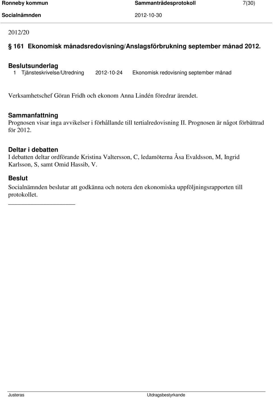 Sammanfattning Prognosen visar inga avvikelser i förhållande till tertialredovisning II. Prognosen är något förbättrad för 2012.