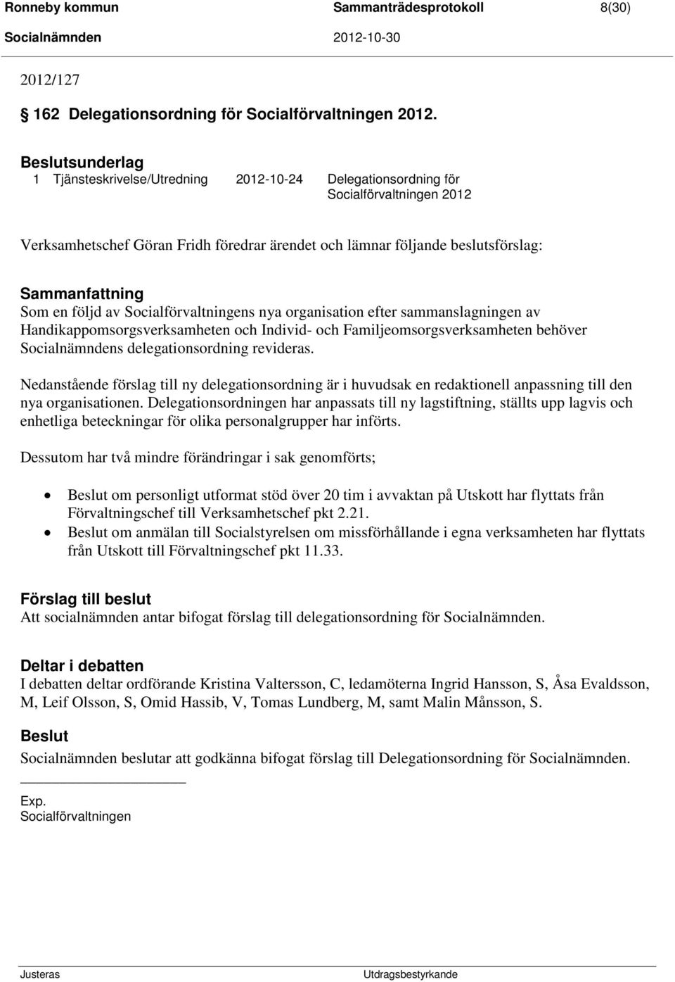 en följd av Socialförvaltningens nya organisation efter sammanslagningen av Handikappomsorgsverksamheten och Individ- och Familjeomsorgsverksamheten behöver Socialnämndens delegationsordning