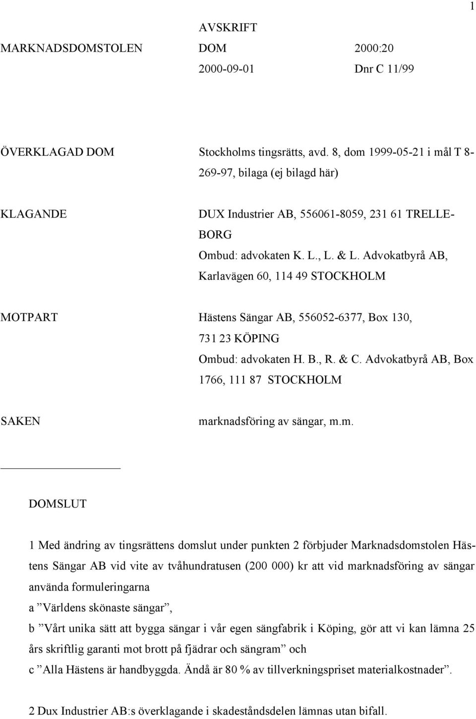 Advokatbyrå AB, Karlavägen 60, 114 49 STOCKHOLM MOTPART Hästens Sängar AB, 556052-6377, Box 130, 731 23 KÖPING Ombud: advokaten H. B., R. & C.