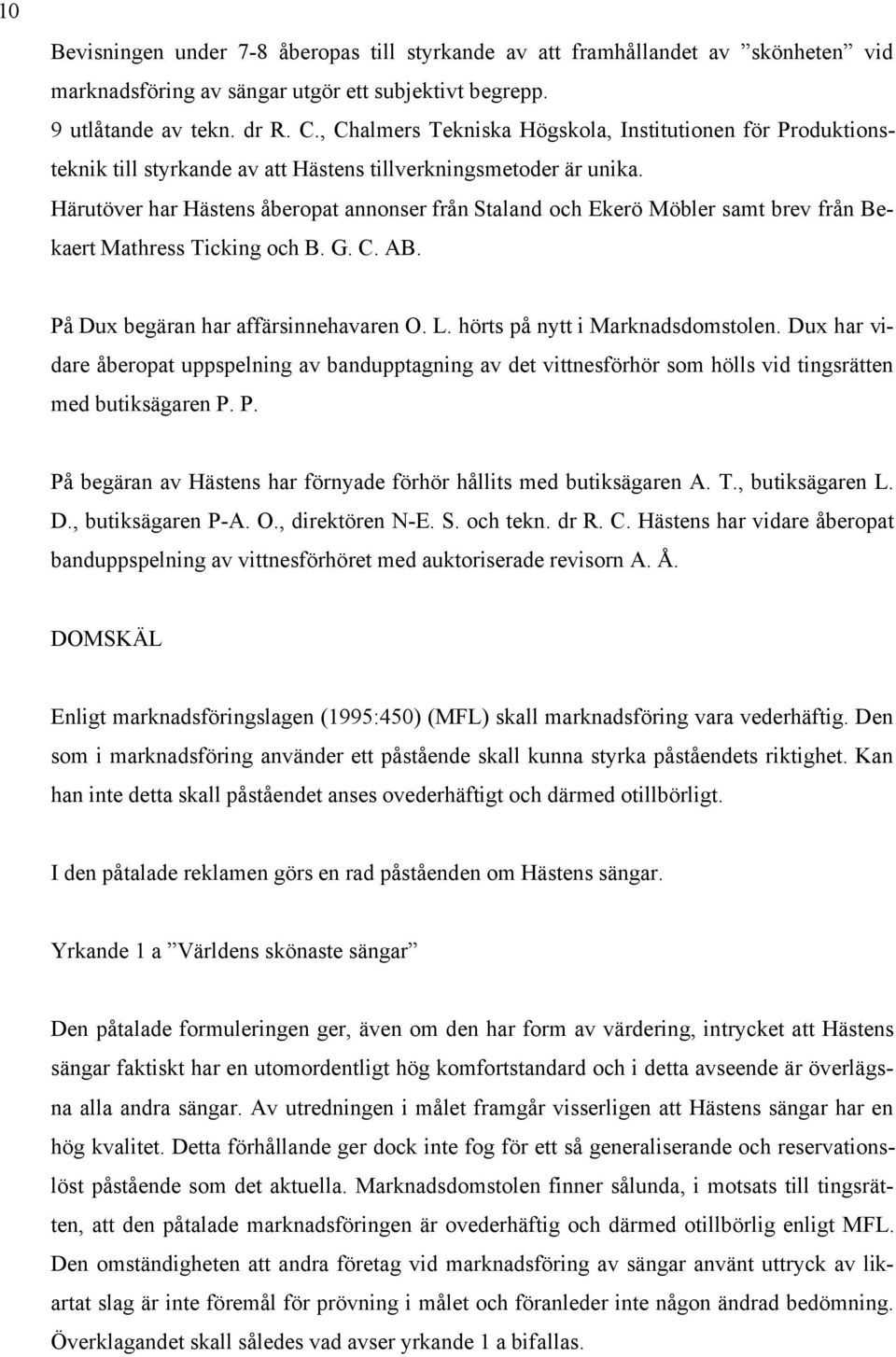 Härutöver har Hästens åberopat annonser från Staland och Ekerö Möbler samt brev från Bekaert Mathress Ticking och B. G. C. AB. På Dux begäran har affärsinnehavaren O. L.