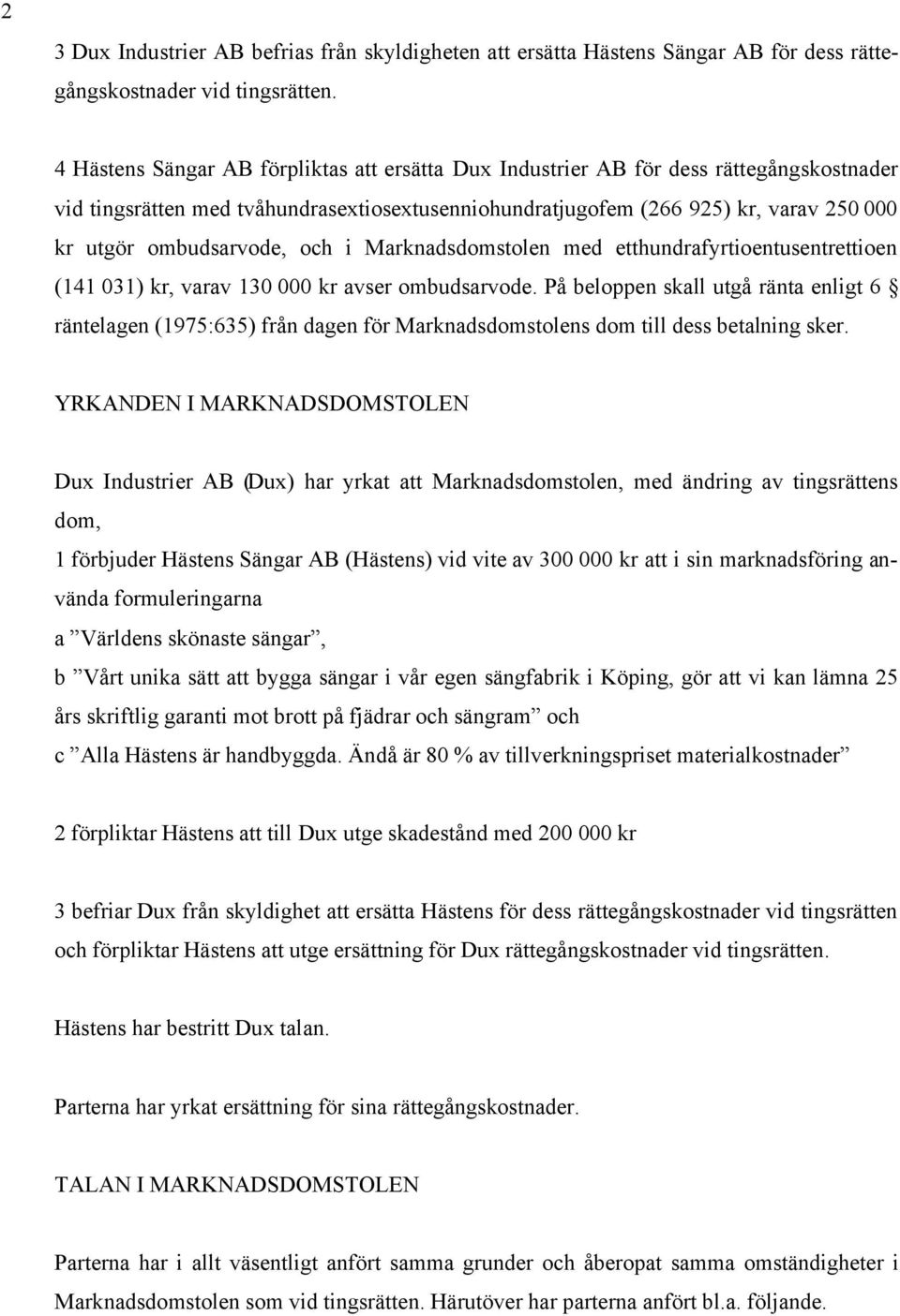 ombudsarvode, och i Marknadsdomstolen med etthundrafyrtioentusentrettioen (141 031) kr, varav 130 000 kr avser ombudsarvode.