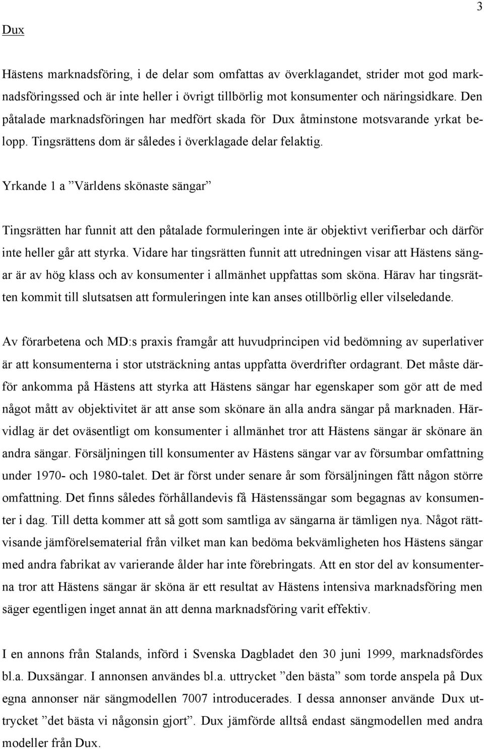 Yrkande 1 a Världens skönaste sängar Tingsrätten har funnit att den påtalade formuleringen inte är objektivt verifierbar och därför inte heller går att styrka.
