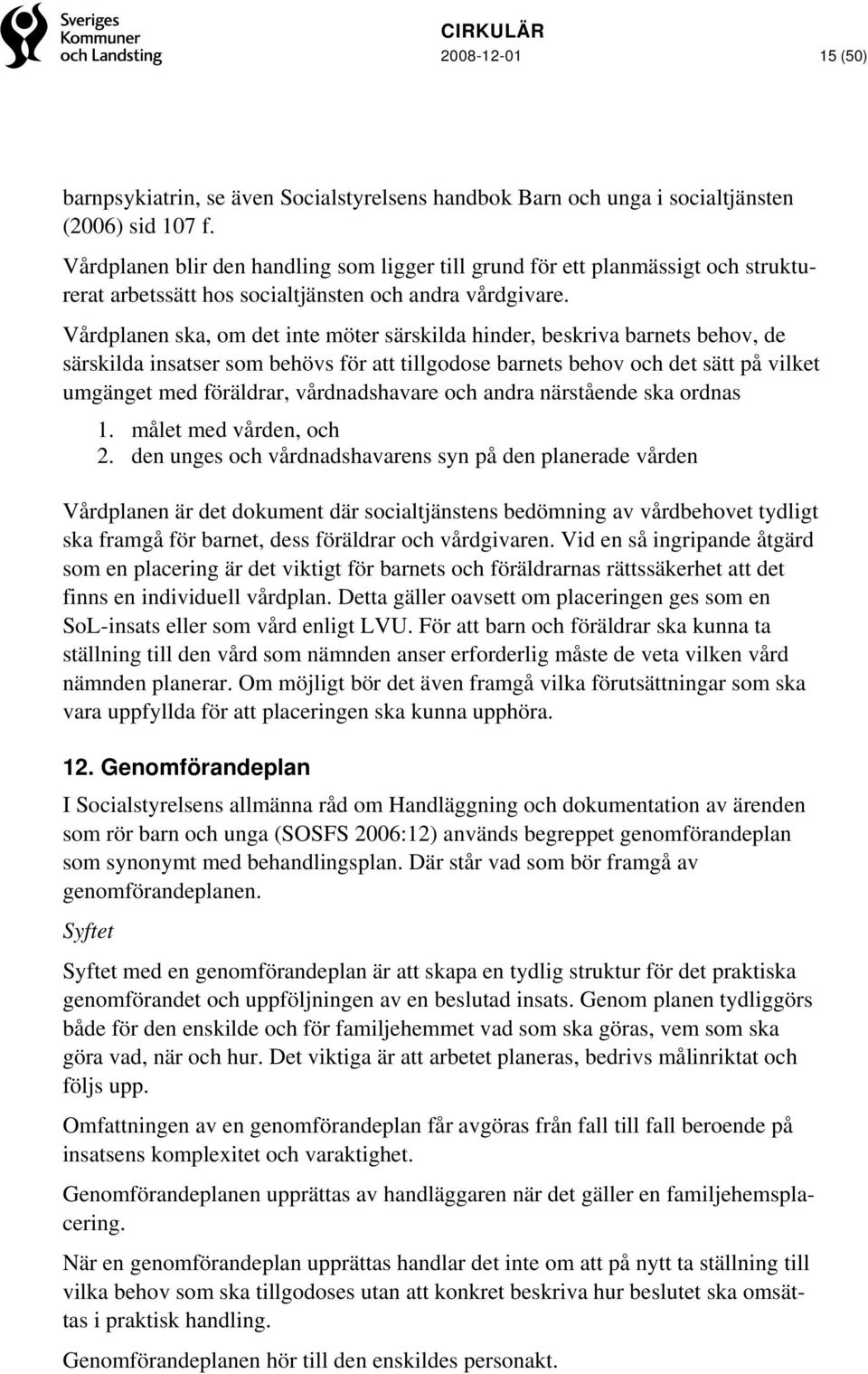 Vårdplanen ska, om det inte möter särskilda hinder, beskriva barnets behov, de särskilda insatser som behövs för att tillgodose barnets behov och det sätt på vilket umgänget med föräldrar,