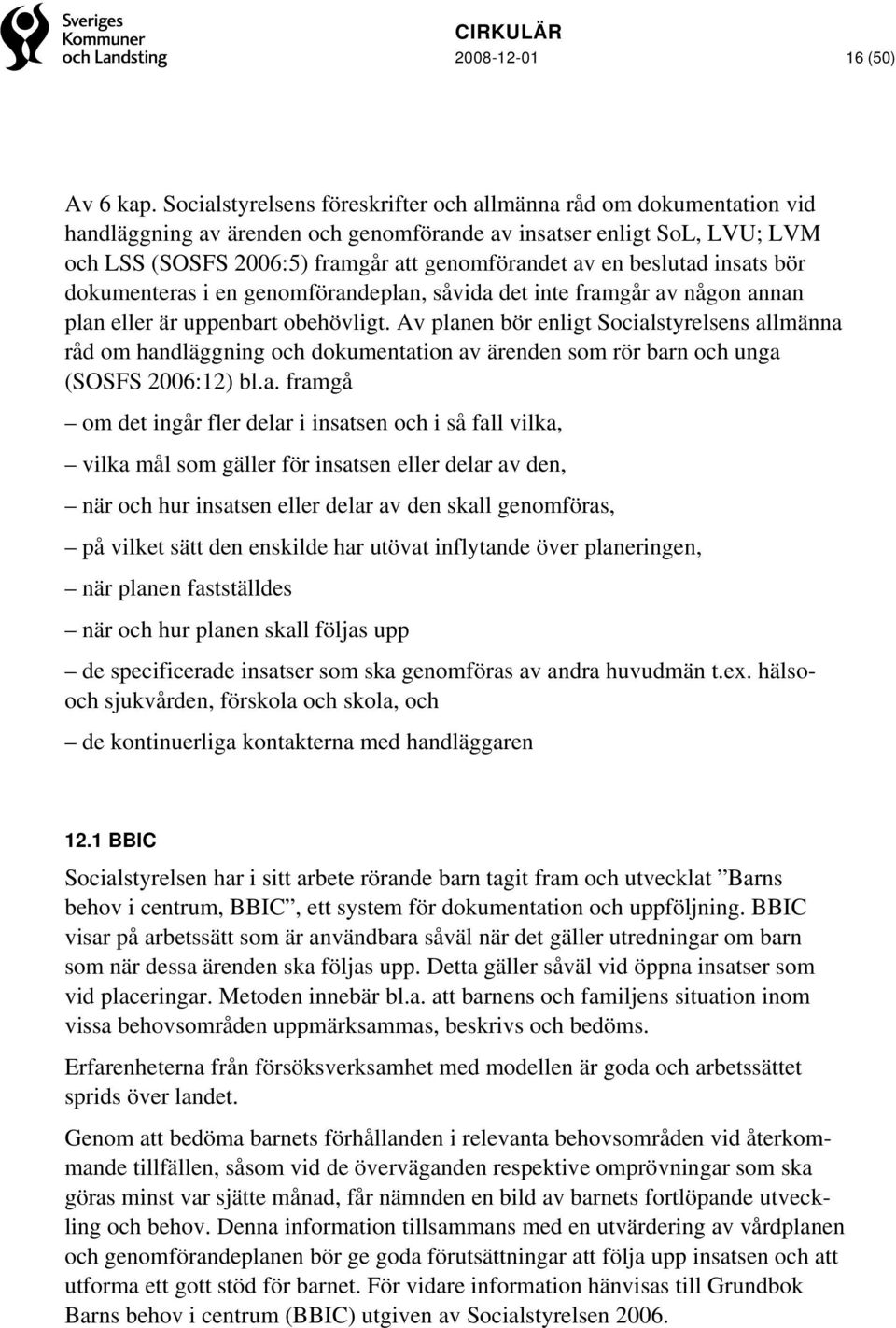 beslutad insats bör dokumenteras i en genomförandeplan, såvida det inte framgår av någon annan plan eller är uppenbart obehövligt.