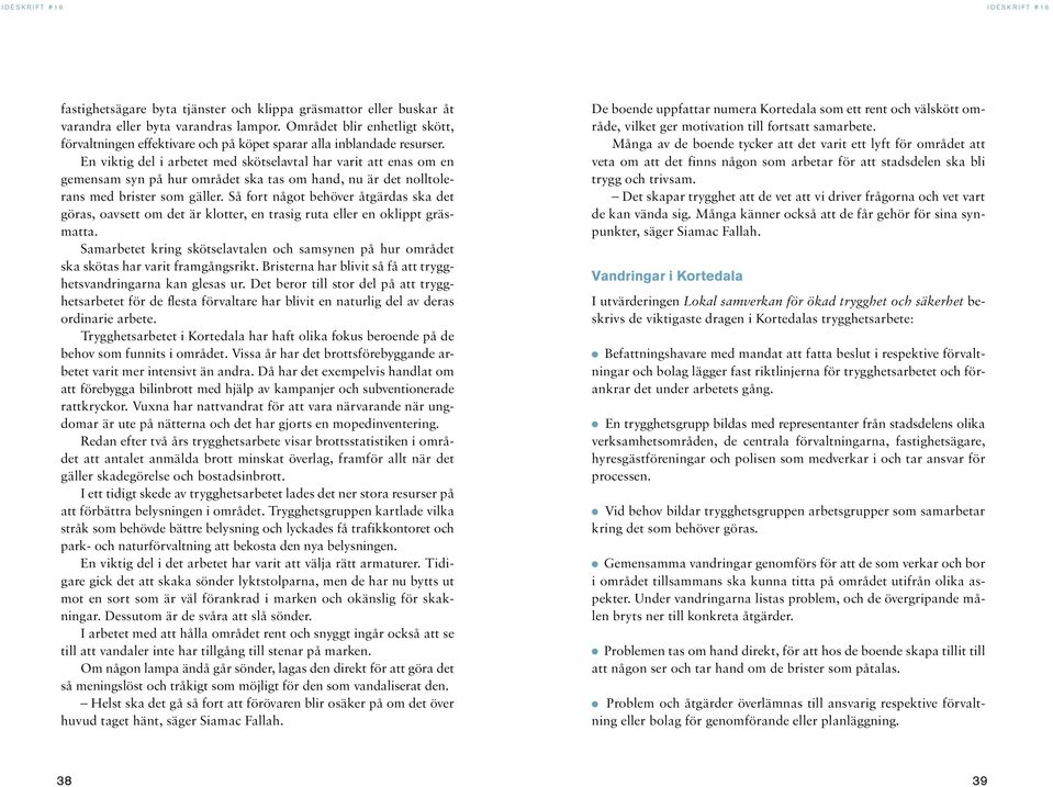 En viktig del i arbetet med skötselavtal har varit att enas om en gemensam syn på hur området ska tas om hand, nu är det nolltolerans med brister som gäller.