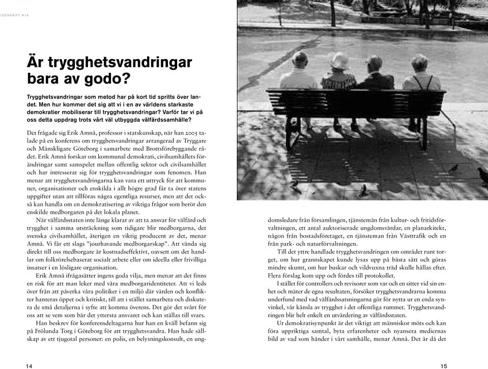 Det frågade sig Erik Amnå, professor i statskunskap, när han 2005 talade på en konferens om trygghetsvandringar arrangerad av Tryggare och Mänskligare Göteborg i samarbete med Brottsförebyggande