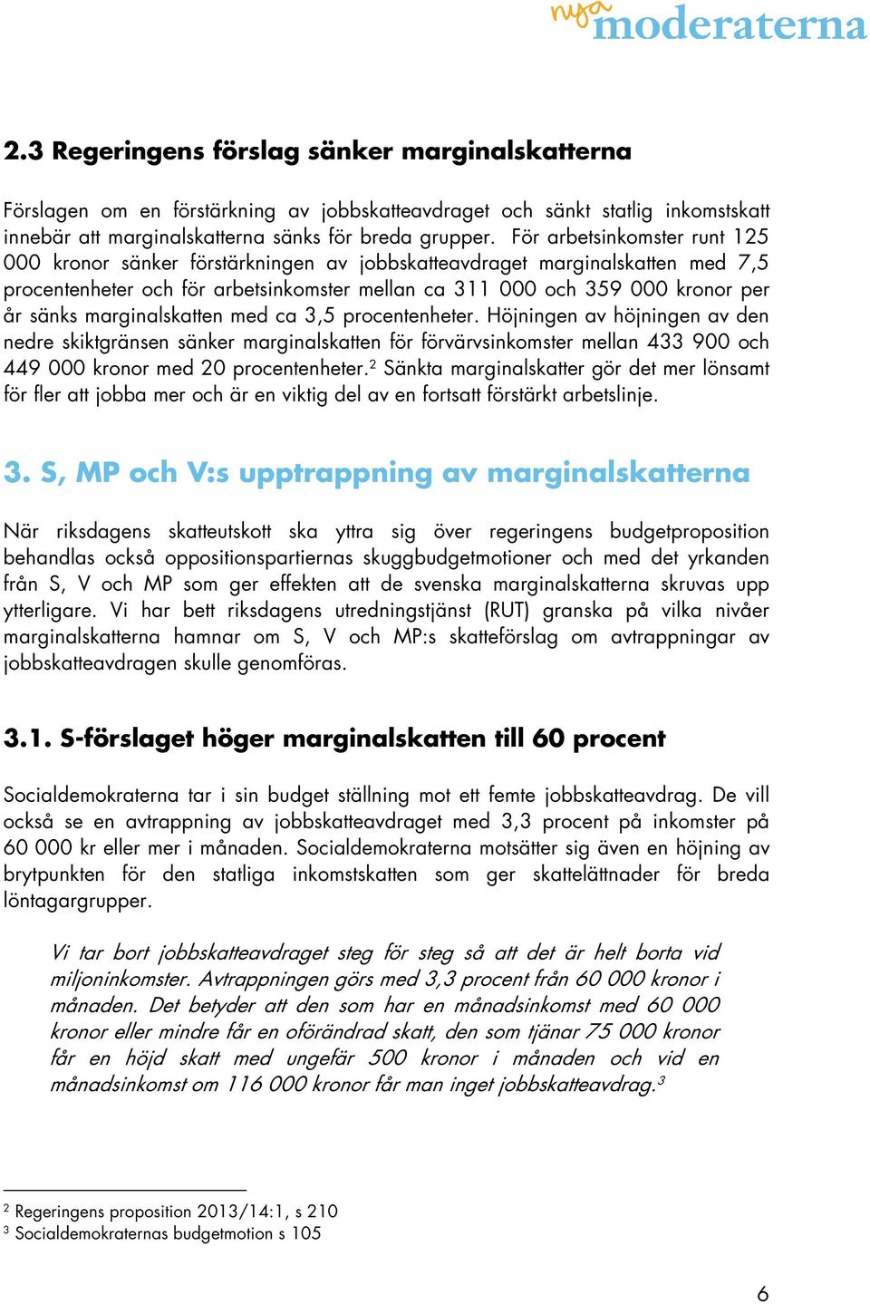 marginalskatten med ca 3,5 procentenheter. Höjningen av höjningen av den nedre skiktgränsen sänker marginalskatten för förvärvsinkomster mellan 433 900 och 449 000 kronor med 20 procentenheter.