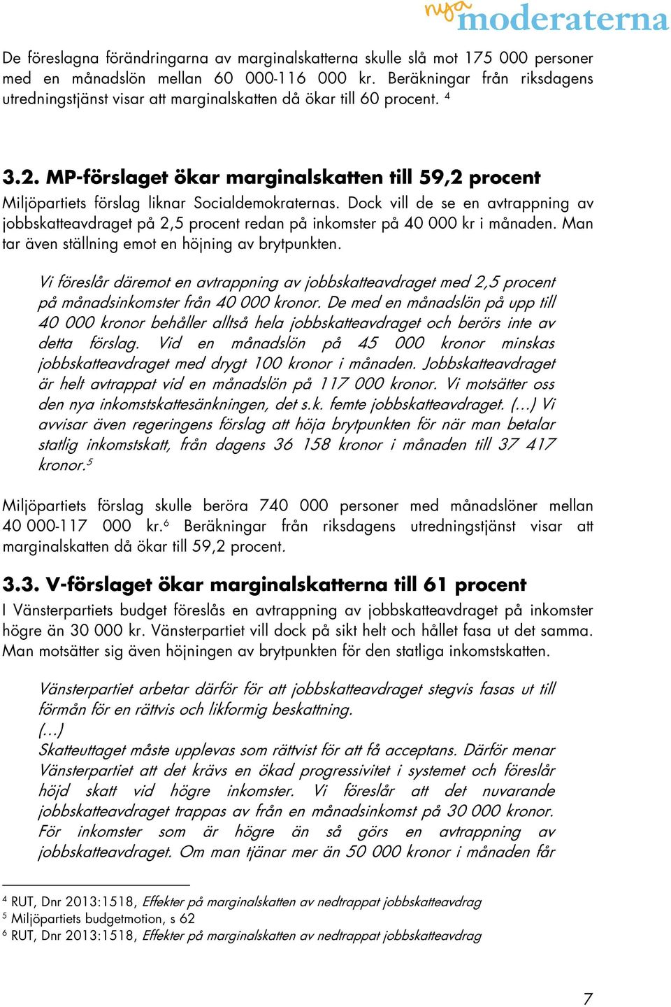 MP-förslaget ökar marginalskatten till 59,2 procent Miljöpartiets förslag liknar Socialdemokraternas.