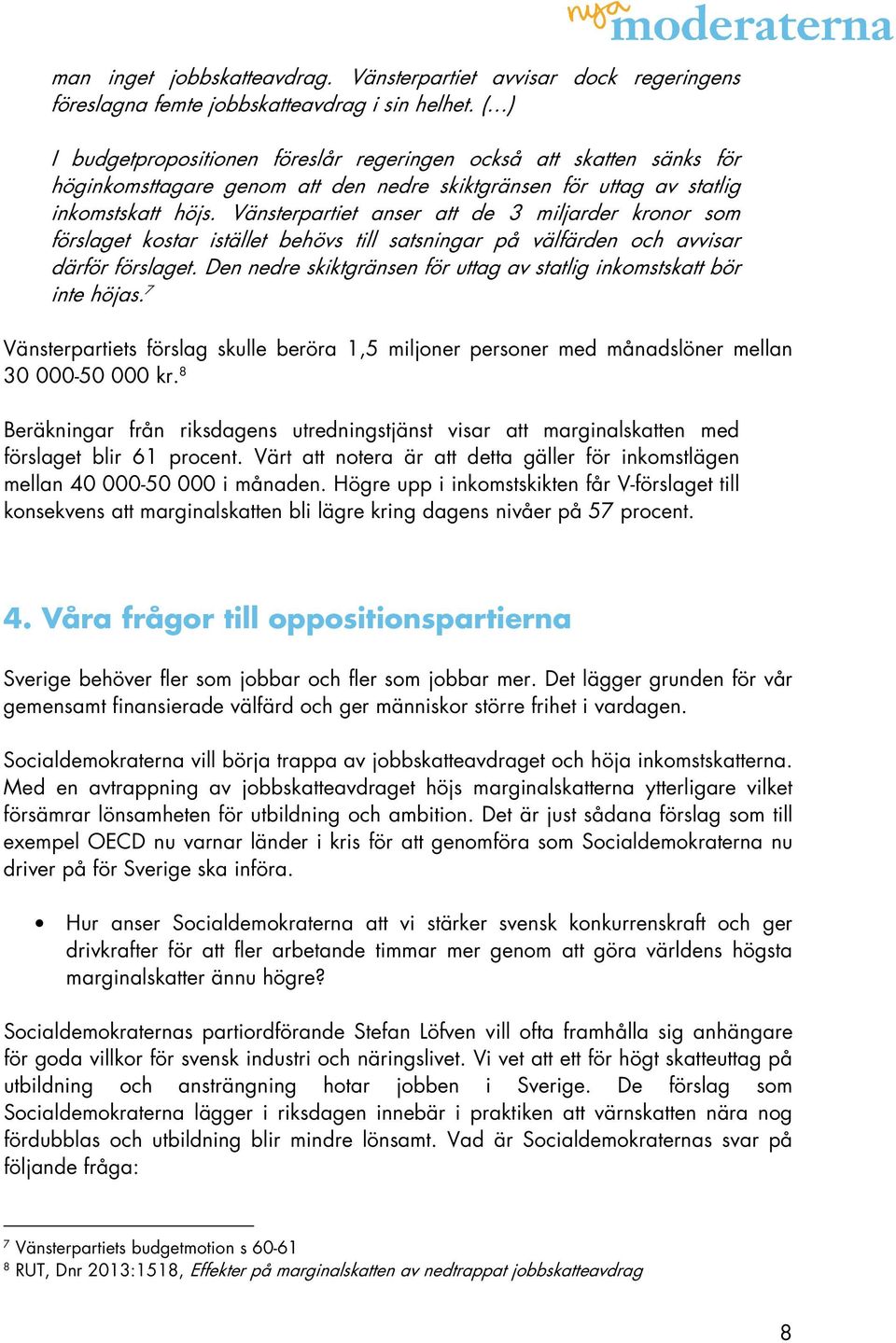 Vänsterpartiet anser att de 3 miljarder kronor som förslaget kostar istället behövs till satsningar på välfärden och avvisar därför förslaget.