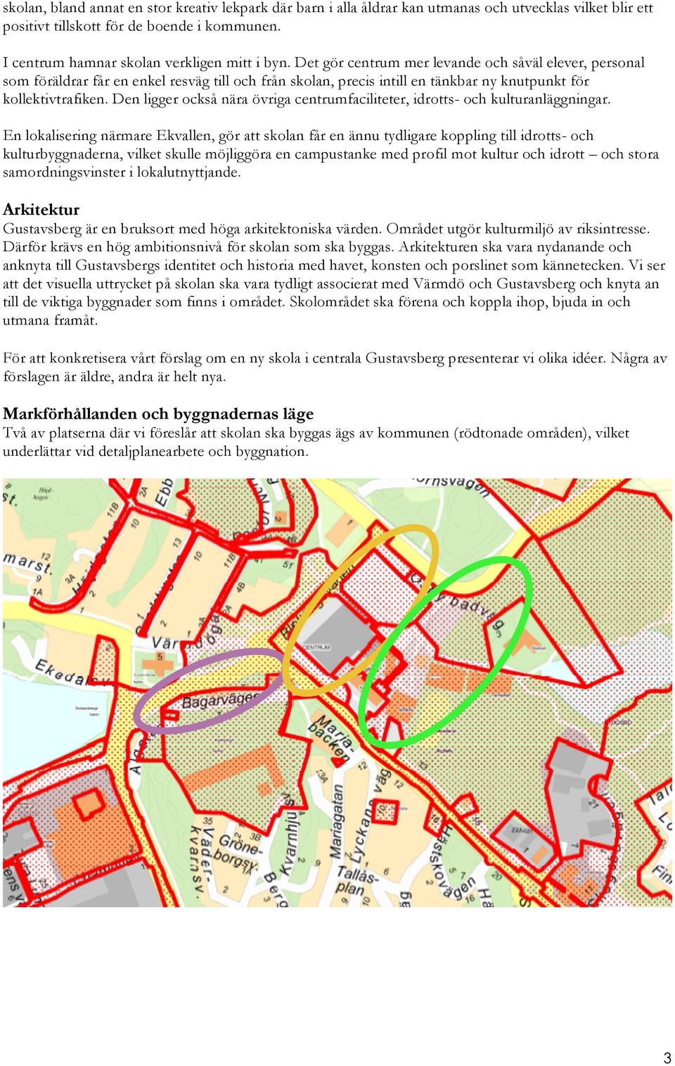 Den ligger också nära övriga centrumfaciliteter, idrotts- och kulturanläggningar.