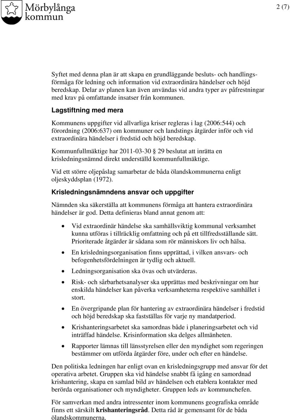 Lagstiftning med mera Kommunens uppgifter vid allvarliga kriser regleras i lag (2006:544) och förordning (2006:637) om kommuner och landstings åtgärder inför och vid extraordinära händelser i