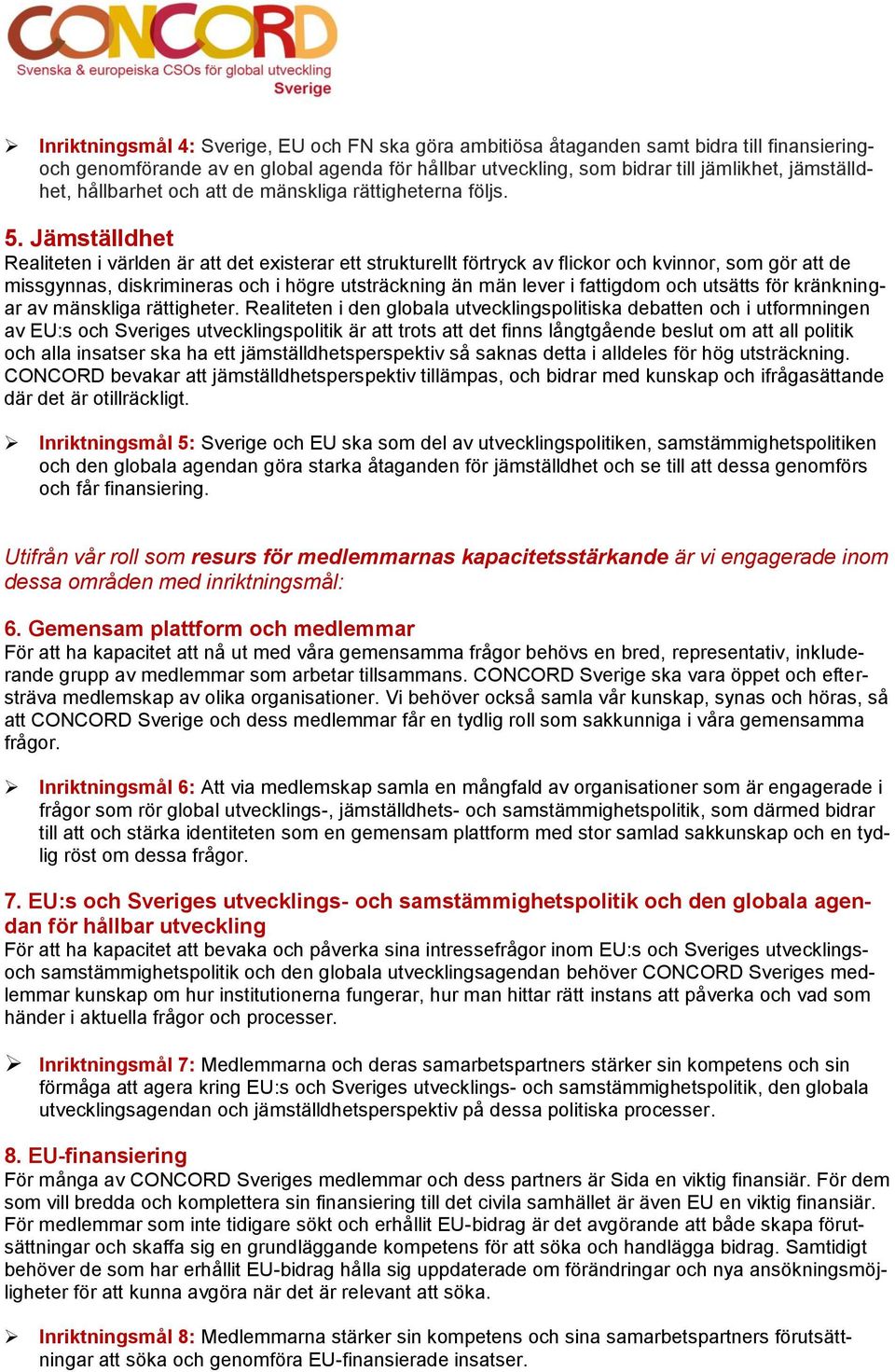 Jämställdhet Realiteten i världen är att det existerar ett strukturellt förtryck av flickor och kvinnor, som gör att de missgynnas, diskrimineras och i högre utsträckning än män lever i fattigdom och