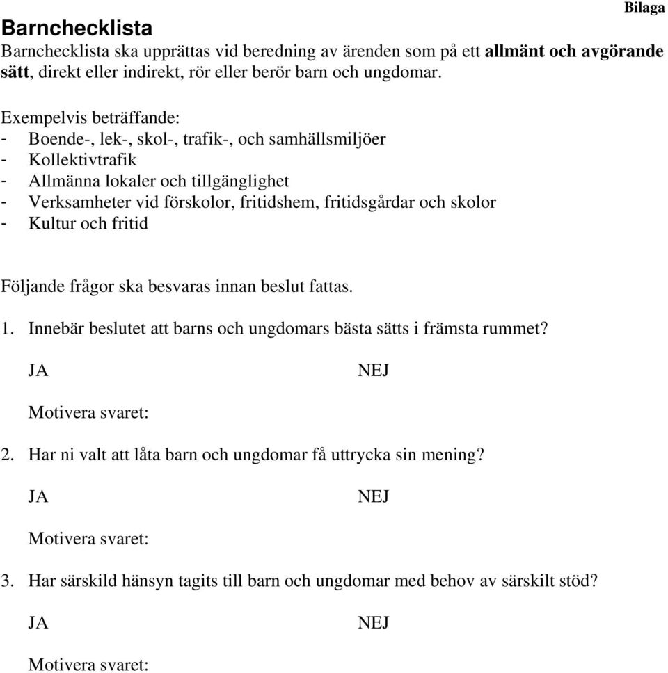 Exempelvis beträffande: - Boende-, lek-, skol-, trafik-, och samhällsmiljöer - Kollektivtrafik - Allmänna lokaler och tillgänglighet - Verksamheter vid förskolor,