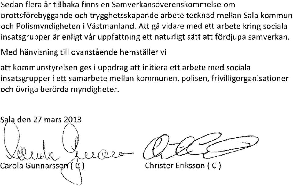 Att gå vidare med ett arbete kring sciala insatsgrupper är enligt vår uppfattning ett naturligt sätt att fördjupa samverkan.