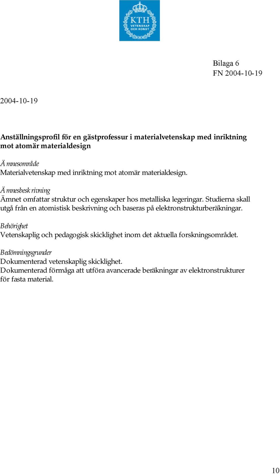 Studierna skall utgå från en atomistisk beskrivning och baseras på elektronstrukturberäkningar.