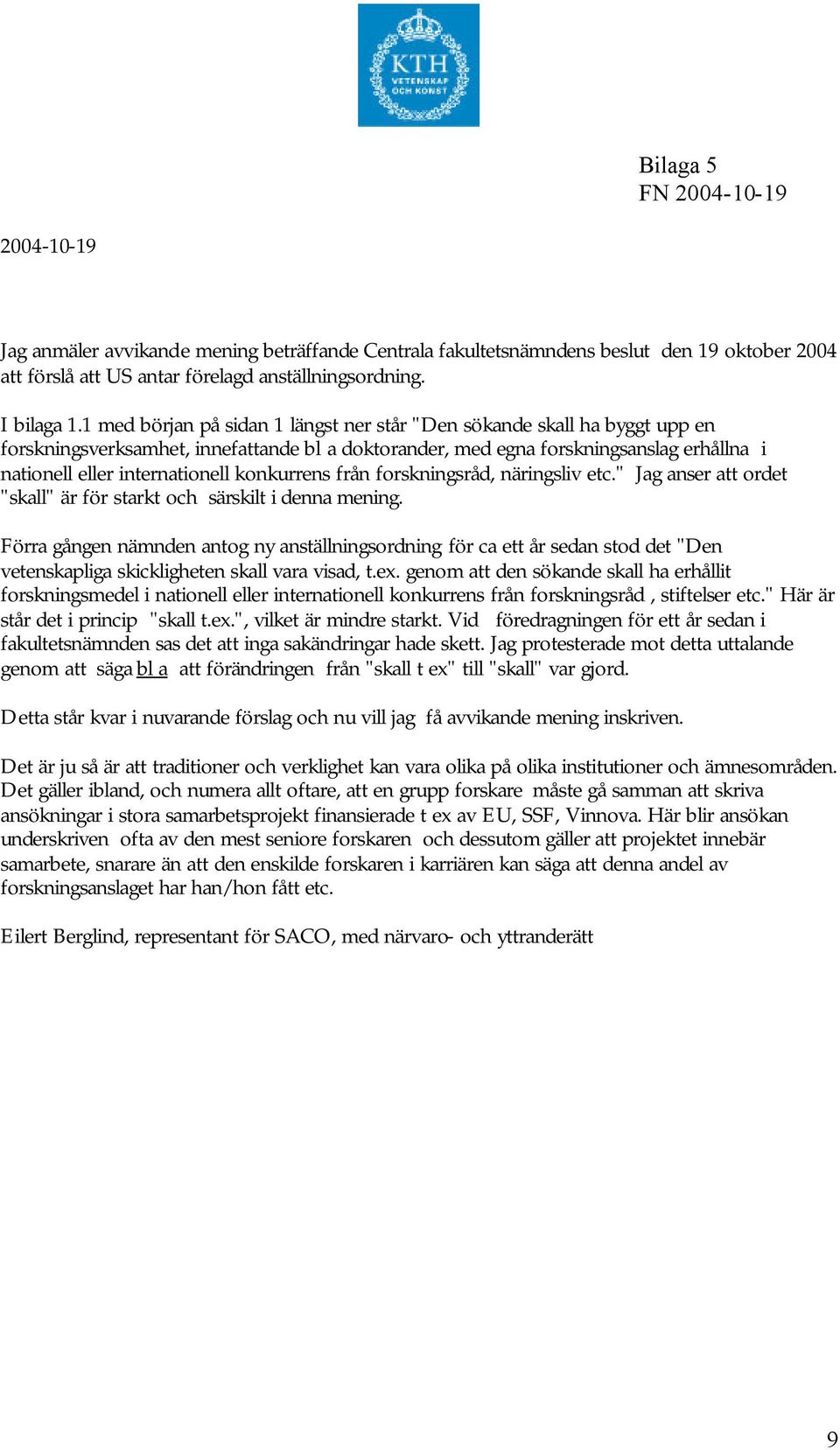 konkurrens från forskningsråd, näringsliv etc." Jag anser att ordet "skall" är för starkt och särskilt i denna mening.