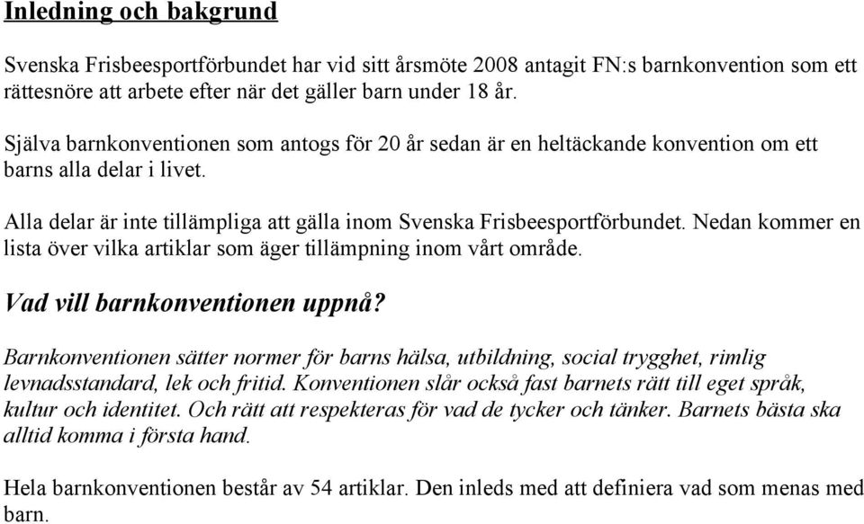 Nedan kommer en lista över vilka artiklar som äger tillämpning inom vårt område. Vad vill barnkonventionen uppnå?