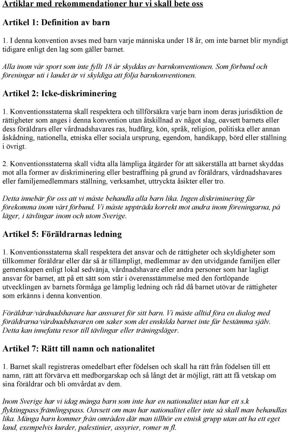 Alla inom vår sport som inte fyllt 18 år skyddas av barnkonventionen. Som förbund och föreningar uti i landet är vi skyldiga att följa barnkonventionen. Artikel 2: Icke-diskriminering 1.