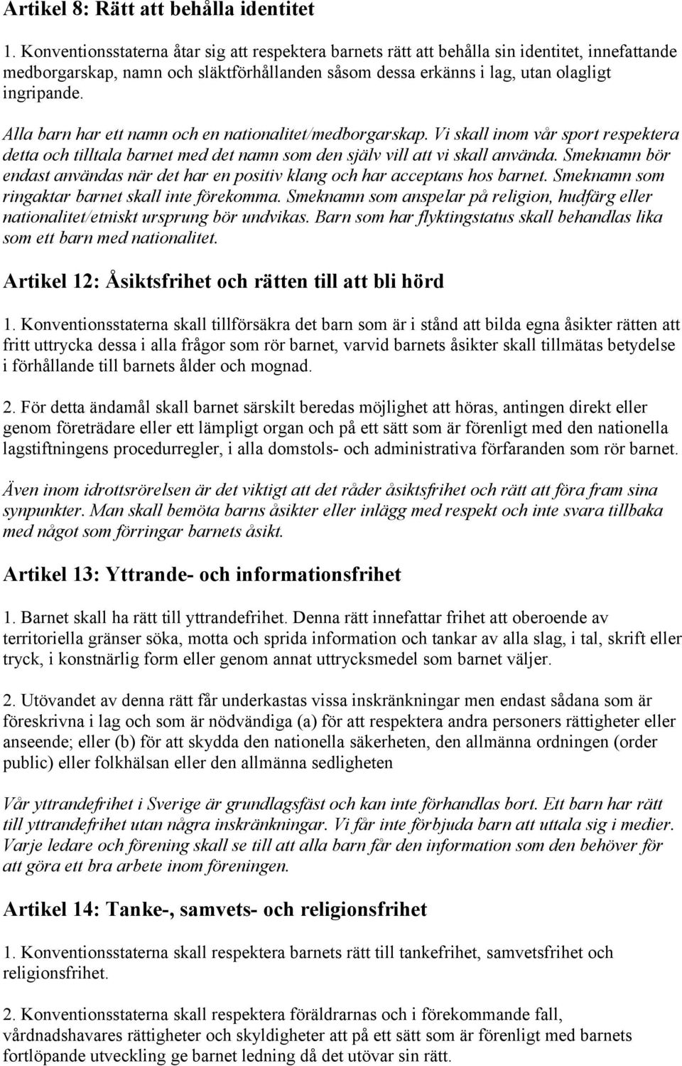 Alla barn har ett namn och en nationalitet/medborgarskap. Vi skall inom vår sport respektera detta och tilltala barnet med det namn som den själv vill att vi skall använda.