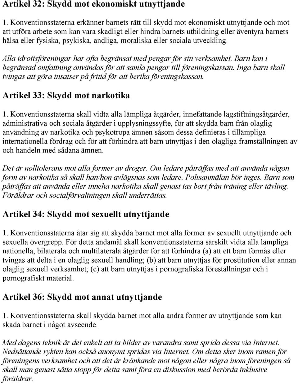 fysiska, psykiska, andliga, moraliska eller sociala utveckling. Alla idrottsföreningar har ofta begränsat med pengar för sin verksamhet.