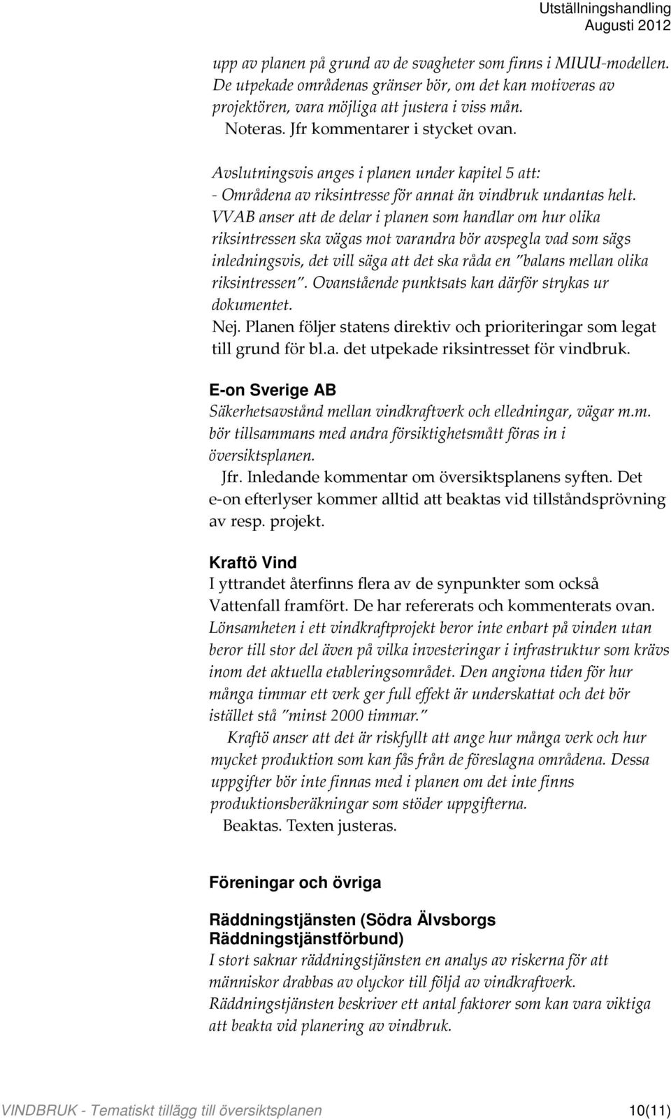 VVAB anser att de delar i planen som handlar om hur olika riksintressen ska vägas mot varandra bör avspegla vad som sägs inledningsvis, det vill säga att det ska råda en balans mellan olika