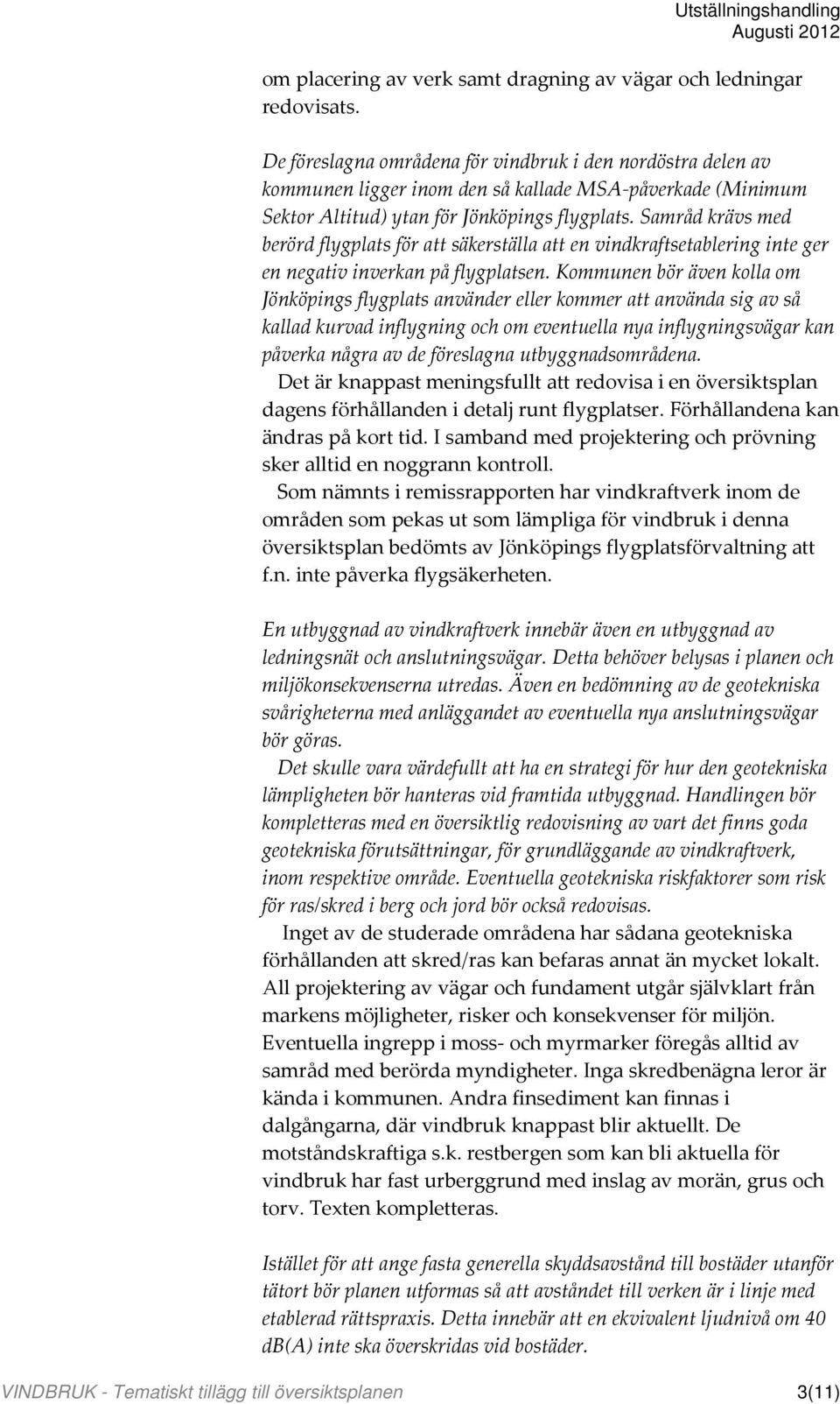 Samråd krävs med berörd flygplats för att säkerställa att en vindkraftsetablering inte ger en negativ inverkan på flygplatsen.