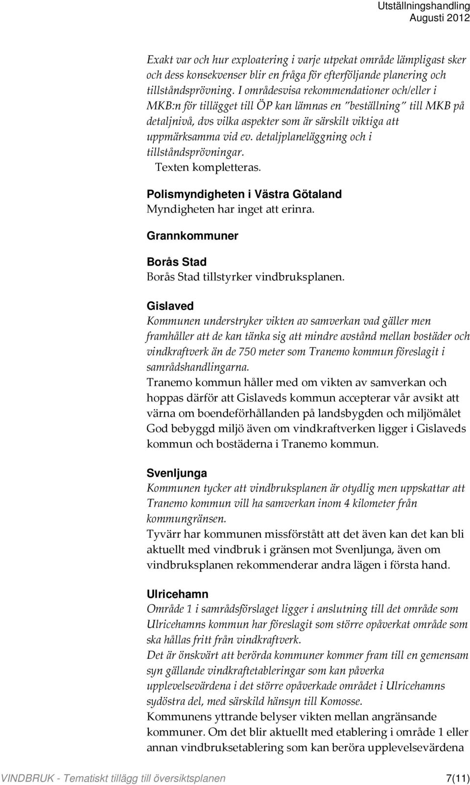 detaljplaneläggning och i tillståndsprövningar. Texten kompletteras. Polismyndigheten i Västra Götaland Myndigheten har inget att erinra.
