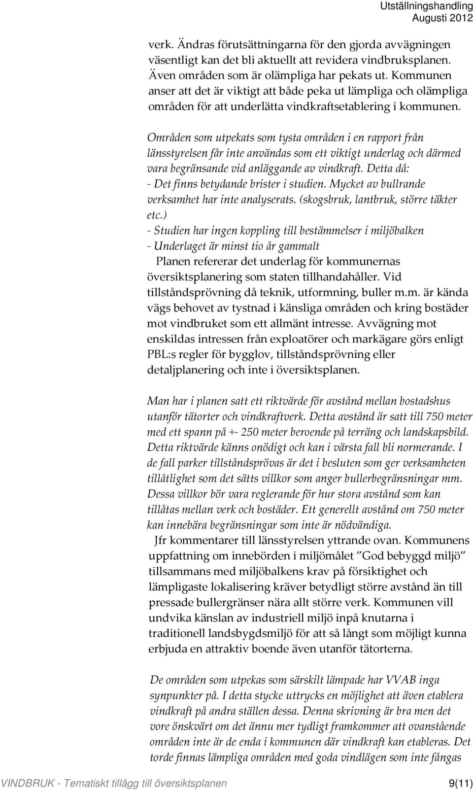 Områden som utpekats som tysta områden i en rapport från länsstyrelsen får inte användas som ett viktigt underlag och därmed vara begränsande vid anläggande av vindkraft.