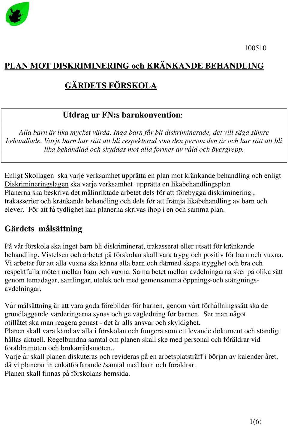 Varje barn har rätt att bli respekterad som den person den är och har rätt att bli lika behandlad och skyddas mot alla former av våld och övergrepp.