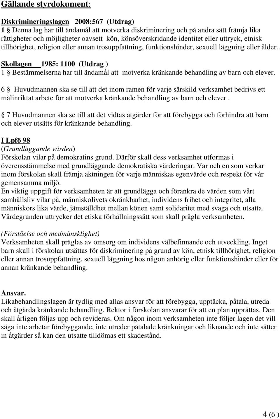 . Skollagen 1985: 1100 (Utdrag ) 1 Bestämmelserna har till ändamål att motverka kränkande behandling av barn och elever.