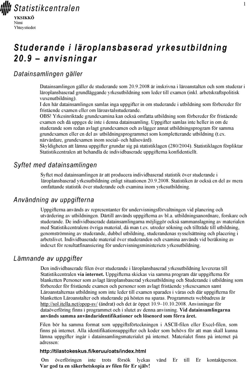 2008 är inskrivna i läroanstalten och som studerar i läroplansbaserad grundläggande yrkesutbildning som leder till examen (inkl. arbetskraftspolitisk vuxenutbildning).